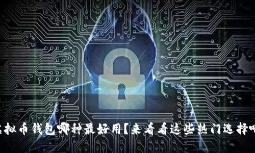 虚拟币钱包哪种最好用？来看看这些热门选择吧！