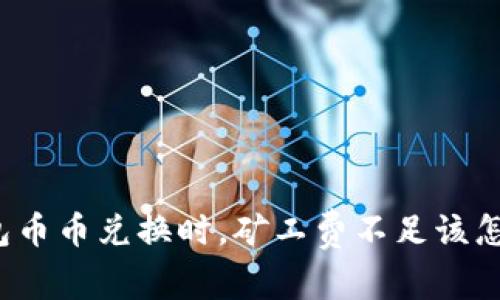 TP钱包币币兑换时，矿工费不足该怎么办？