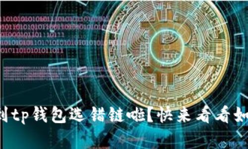 你也遇到tp钱包选错链啦？快来看看如何解决！