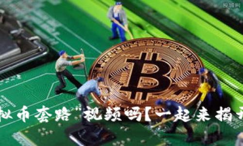 你见过那些“虚拟币套路”视频吗？一起来揭开它们的真相吧！