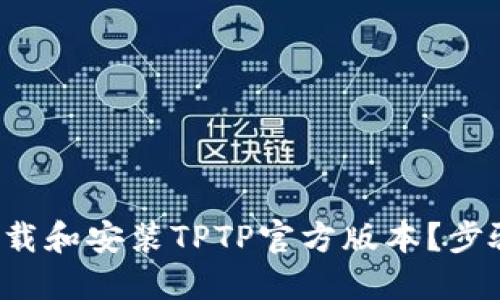 如何顺利下载和安装TPTP官方版本？步骤详解来啦！