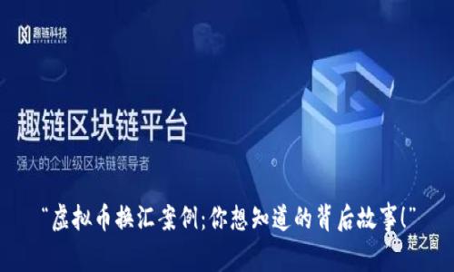 “虚拟币换汇案例：你想知道的背后故事！”