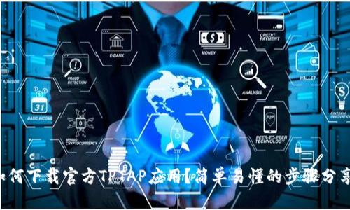 如何下载官方TPTAP应用？简单易懂的步骤分享！