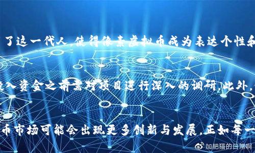   你知道什么是像素虚拟币吗？让我们一起探讨一下吧！ / 

 guanjianci 像素虚拟币, 数字货币, 区块链, 投资 /guanjianci 

什么是像素虚拟币？
像素虚拟币，顾名思义，是一种基于数字技术的货币，通常以像素艺术为主题进行设计和发行。这种虚拟币是在区块链技术的基础上进行运作的，利用去中心化的特点保护用户的隐私和安全。与传统货币相比，像素虚拟币不仅具有数字化、易于交易的特性，还融入了艺术和娱乐元素，受到许多年轻人的喜爱。

像素虚拟币的背景
随着互联网的发展和数字艺术的兴起，像素艺术这种独特的表现形式逐渐在年轻人中流行开来。像素虚拟币的出现，正好满足了这一文化需求，同时与数字货币的投资热潮结合，实现了艺术与投资的双重价值。它可能是一次投资，但对许多人来说，更是一种情感和文化的表达。

像素虚拟币的种类
市面上有多种类型的像素虚拟币。其中一些是为了特定的项目而发行，有些则是独立的艺术作品。例如，某些像素虚拟币可能代表了一款游戏中的特定角色或道具，使得玩家可以用这些币来购买游戏内的虚拟物品。此外，还有一些像素虚拟币专注于社区的发展，鼓励用户参与创作或者贡献内容，从而获得相应的奖励。

像素虚拟币的投资潜力
如果你在寻找投资机会，像素虚拟币可以是一个新兴的领域。很多人看重它的艺术价值和市场的稀缺性，因为某些独特的像素作品可能会随着时间的推移变得更加珍贵。不过，就像任何投资一样，风险与机会并存。在考虑投资之前，了解市场动态和艺术作品的背景信息是至关重要的。

如何购买像素虚拟币？
购买像素虚拟币的流程大体上与购买其他种类的数字货币相似。首先，你需要选择一个支持像素虚拟币交易的平台，创建账户并进行身份验证。接下来，通过银行转账或者其他支付方式给账户充值，然后就可以根据你的喜好购买像素虚拟币了。在购买之前，建议你多看看各类作品，以便选择最能引起你共鸣的项目。

像素虚拟币的社区文化
像素虚拟币不仅是一种交易工具，它还孕育着独特的社区文化。许多拥有像素虚拟币的用户组成了自己的社区，分享创作作品、讨论市场动态以及展望未来的趋势。艺术家们通过像素虚拟币获取收入，而收藏者则通过持有这些虚拟币体验到艺术品带来的愉悦。这种互助与交流，使得像素虚拟币的价值逐步上升。同时，不同于传统艺术市场，像素虚拟币的市场运作极具透明性，为参与者提供了更多的机会与保障。

像素虚拟币的未来前景
虽然像素虚拟币的市场目前处于发展阶段，但越来越多的人开始意识到它的潜力。随着数字艺术的不断发展，未来可能会有更多新的项目和作品面世。市场可能发展出更多元化的交易方式和使用场景，甚至将像素艺术融入到现实世界的展览中，促进虚拟与现实的连接。

问题探讨

1. 像素虚拟币为何如此受年轻人欢迎？
像素虚拟币的流行不仅仅是因为它的投资潜力，还因为它是数字文化的一部分。年轻人在获取信息和表达个人风格时，越来越倾向于在数字空间中活动。像素艺术以其独特的风格吸引了这一代人，使得像素虚拟币成为表达个性和文化认同的工具。而通过拥有这些币，年轻人不仅可以参与市场交易，还能与其他拥护相同文化的人进行连接，实现社交互动。

2. 投资像素虚拟币应注意哪些风险？
投资像素虚拟币虽然充满机遇，但也存在不少风险。首先，市场的不稳定性可能导致价格的剧烈波动，投资者需要有足够的心理准备。其次，某些项目可能缺乏透明度或者基础，用户在投入资金之前需对项目进行深入的调研。此外，像素虚拟币市场上也可能出现一些骗局，投资者应保持警惕，确保所投资的项目和平台是可信的。最后，了解相关的法律法规也很重要，确保自己的投资行为不违反相关政策。

总结
像素虚拟币是数字货币与艺术创作相结合的产物，蕴含着投资机会和社区文化。在选择投资前，你需谨慎评估风险与收益，充分了解想要参与的项目。随着趋势的变化，未来的像素虚拟币市场可能会出现更多创新与发展。正如每一笔投资都潜藏着未知的风险，像素虚拟币也需要你用心去探索和把握。