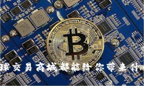 想知道tpl全球交易商城都能给你带来什么吗？快来看！