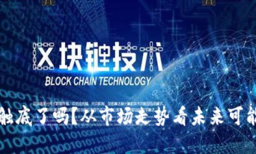 虚拟币触底了吗？从市场走势看未来可能的反弹