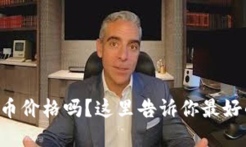 想知道虚拟币价格吗？这里告诉你最好的查看方式！