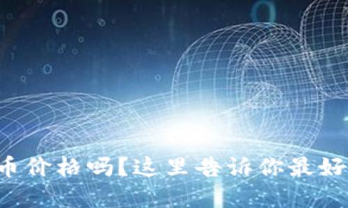 想知道虚拟币价格吗？这里告诉你最好的查看方式！