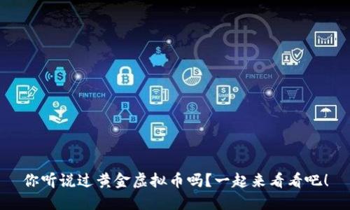 你听说过黄金虚拟币吗？一起来看看吧！