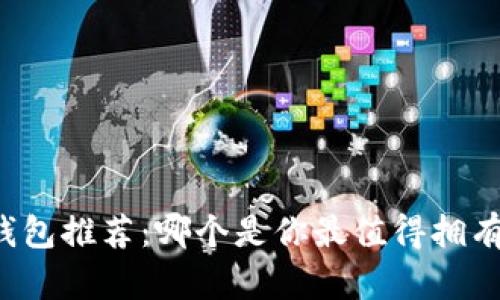 虚拟币钱包推荐：哪个是你最值得拥有的选择？