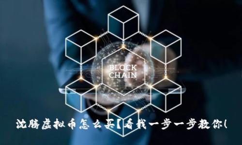 沈腾虚拟币怎么买？看我一步一步教你！