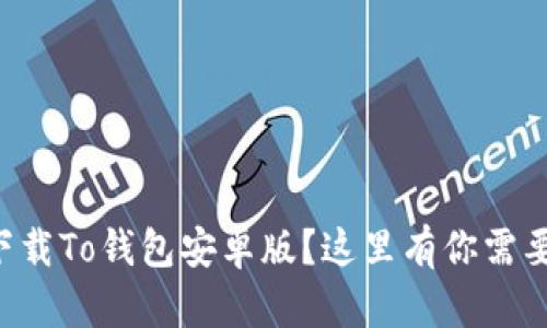 想知道如何下载To钱包安卓版？这里有你需要的全部信息！