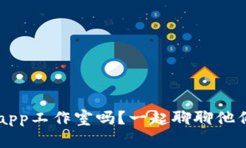 你了解tpwalletdapp工作室吗？一起聊聊他们的项目和创新吧！