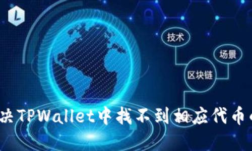 如何解决TPWallet中找不到相应代币的问题？