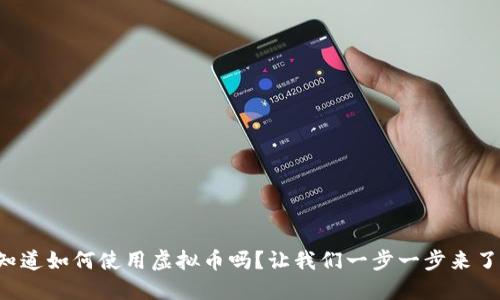 你知道如何使用虚拟币吗？让我们一步一步来了解！