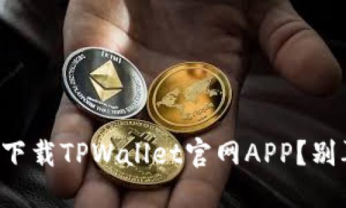 如何顺利下载TPWallet官网APP？别再烦恼了！