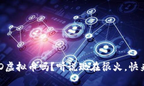 你了解XD虚拟币吗？听说现在很火，快来看看吧！