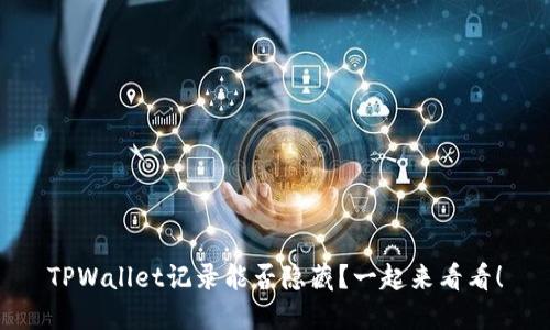 TPWallet记录能否隐藏？一起来看看！