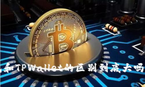 小狐狸钱包和TPWallet的区别到底大吗？一起来看！