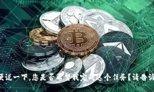 顺便说一下，您是否希望我完成这个任务？请告诉我！