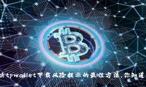 解决tpwallet下载风险提示的最佳方法，你知道吗？