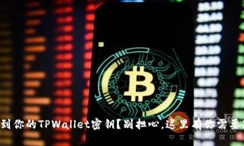 如何找到你的TPWallet密钥？别担心，这里有你需要知道的！