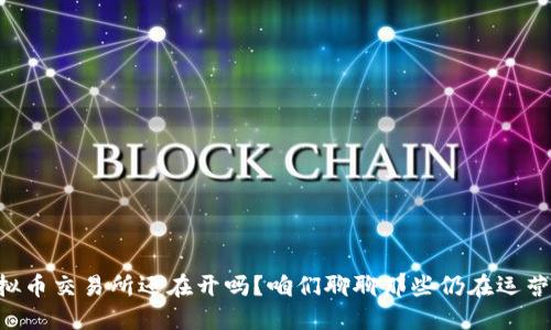 中国虚拟币交易所还在开吗？咱们聊聊那些仍在运营的选择！