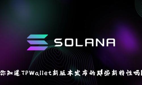 你知道TPWallet新版本发布的那些新特性吗？