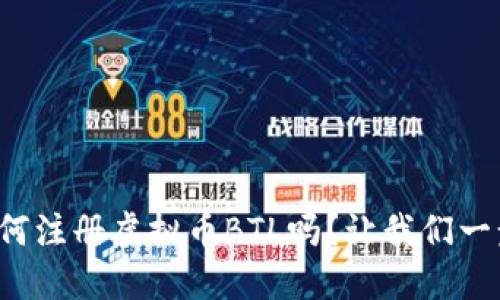 你知道如何注册虚拟币BTL吗？让我们一步步详解！