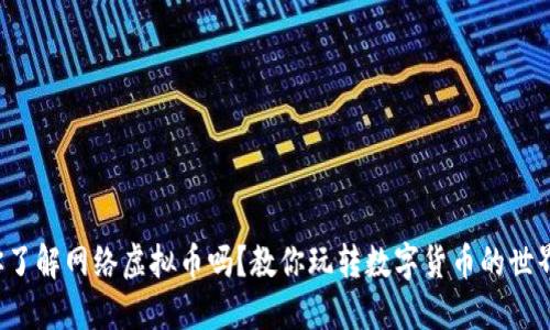 你了解网络虚拟币吗？教你玩转数字货币的世界！