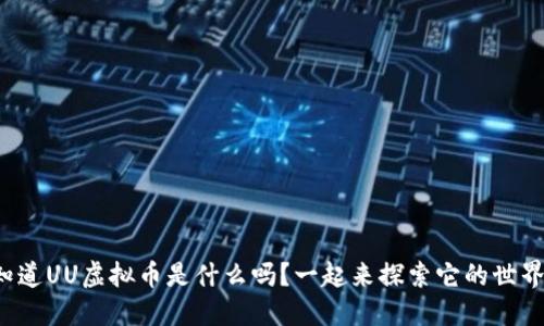 你知道UU虚拟币是什么吗？一起来探索它的世界吧！