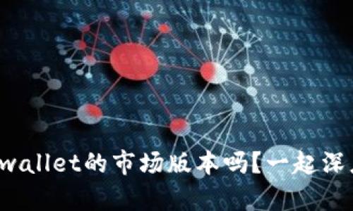 你知道tpwallet的市场版本吗？一起深度解析吧！