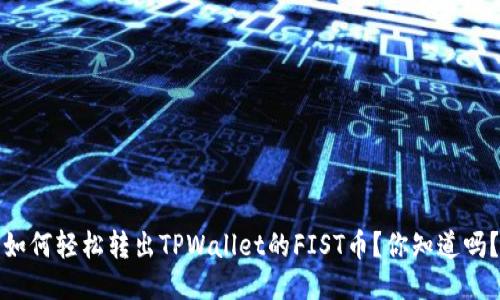 如何轻松转出TPWallet的FIST币？你知道吗？