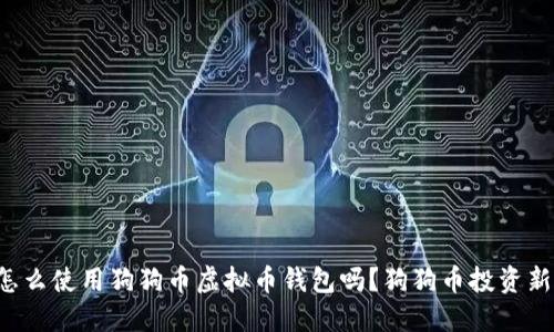 你知道怎么使用狗狗币虚拟币钱包吗？狗狗币投资新手必看！