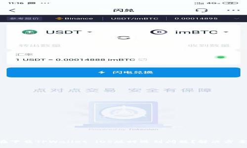 为什么你在下载TPWallet iOS版时遇到问题？解决方案都在这里！