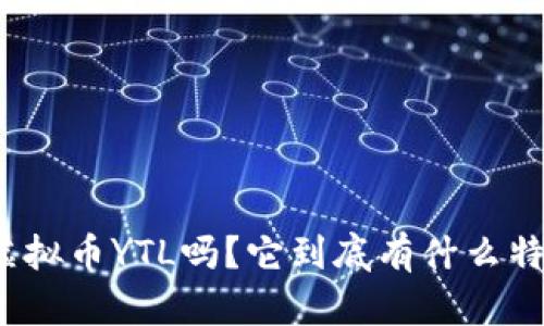 你知道虚拟币YTL吗？它到底有什么特别之处？