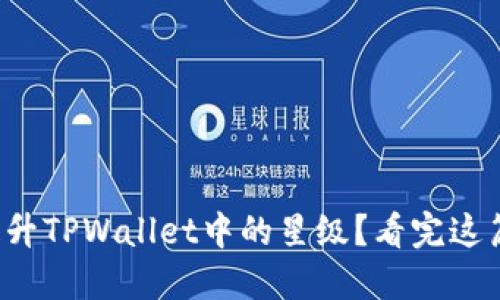 如何快速提升TPWallet中的星级？看完这篇你就懂了！