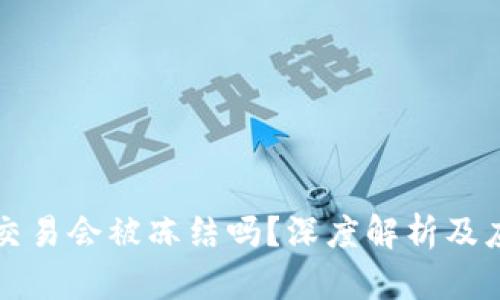 虚拟币交易会被冻结吗？深度解析及应对策略