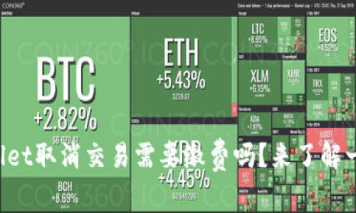 TPWallet取消交易需要缴费吗？来了解一下吧！