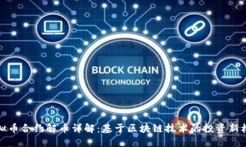 虚拟币合约解币详解：基于区块链技术的投资新机遇
