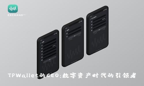 TPWallet的CEO：数字资产时代的引领者