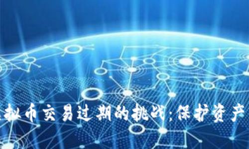 如何应对虚拟币交易过期的挑战：保护资产与投资策略
