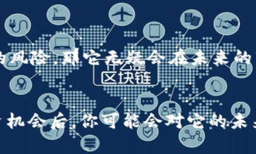   了解虚拟币BGV：投资机会与市场动向 / 
 guanjianci 虚拟币, BGV, 投资机会, 市场动向 /guanjianci 

虚拟币BGV简介
在数字货币快速发展的今天，越来越多的投资者开始关注各类虚拟币的投资机会。在众多虚拟币中，BGV（Bit Grape Value）作为一款相对新兴的数字资产，其独特的特点和潜在的市场价值吸引了不少人的目光。那么，什么是BGV？它的市场动向如何？我们将通过这篇文章深入探讨这些问题。

BGV的背景与发展
BGV是一种基于区块链技术的虚拟货币，它旨在通过去中心化的方式，推动数字资产的数字化转型。起初，BGV主要聚焦于葡萄酒产业，结合了饮品流通的特点，开发了一种独特的智能合约模型，以提高交易的透明度和效率。你是不是也对这样一个结合了传统行业与现代科技的项目感到好奇呢？

随着对BGV的关注度增加，它逐渐扩展至其他领域，吸引了广泛的投资者。BGV的项目团队也在不断改进和更新其技术，以适应市场的变化和需求的多元化。

投资机会
投资BGV有以下几个主要的机会，吸引了大量的投资者加入其中：

h41. 技术创新/h4
BGV项目在技术上具有独特的优势。其智能合约的执行速度快且安全性高，为交易提供了保障。在这个科技迅速发展的时代，你不觉得这样的技术创新尤其重要吗？

h42. 市场需求大/h4
随着全球范围内对葡萄酒市场的关注提升，BGV凭借其独特的行业背景，顺应了这一趋势。许多市场研究显示，投资葡萄酒正成为一种新兴的资产配置方式，你是不是也想抓住这样的机遇呢？

h43. 社区支持/h4
BGV有一个活跃的社区支持，投资者不仅可以通过各种渠道获取信息，还能参与项目的决策和未来的发展。这种社区驱动的模式增强了投资者之间的互动，是否让你觉得有参与感呢？

市场动向
市场动向对任何一种投资都是非常重要的。在评估BGV的投资价值时，我们需要关注一些关键指标：

h41. 交易量/h4
BGV的交易量是判断其市场需求的重要参考指标。通过分析历史数据，我们可以看到BGV的交易量呈现出一个逐步上升的趋势，这是否预示着市场对其的认可呢？

h42. 媒体关注度/h4
随着媒体对BGV的报道增多，更多的投资者开始注意到这一虚拟币。媒体的关注度直接影响到投资者的决策，你是否觉得这些信息会影响你的投资选择？

h43. 政策环境/h4
虚拟币的市场也受到政策的影响，尤其是各国政府对数字货币的监管趋向。BGV的表现如何，往往受到政策法规的直接驱动。你认为政策的变化会影响到你的投资策略吗？

风险与挑战
当然，任何投资都有风险，BGV也不例外。在考虑投资之前，我们需要对潜在的风险有所认知。

h41. 市场波动性/h4
作为一种相对新兴的虚拟币，BGV的市场波动性较大。在价格波动剧烈的情况下，投资者面临的风险也自然而然增加。你是否愿意以此为代价来追求潜在的高收益呢？

h42. 技术风险/h4
尽管BGV在技术上有诸多优势，但任何技术在发展过程中都面临挑战。如何确保技术的稳健性与安全性，是每一个投资人应当关注的点。你是否曾经因为技术问题而遭受损失呢？

h43. 法规风险/h4
数字货币的法规尚处于不断变化之中，任何的不确定性都可能对市场带来冲击，你是否愿意承受这种未知带来的风险呢？

未来展望
展望未来，BGV将继续推动技术的创新，提高交易的便利性。同时，它也面临着激烈的市场竞争与挑战。如果BGV能成功应对市场淘汰的风险，那它无疑会在未来的市场中占据一席之地。你是否对BGV的未来充满期待呢？

总结
总体来说，虚拟币BGV以其独特的市场定位和技术优势吸引了众多投资者。尽管存在风险，但在深入了解其背景、市场动向及潜在投资机会后，你可能会对它的未来充满期待。不妨认真考虑一下，是否要在这波数字货币的浪潮中，寻找属于你的投资机遇呢？