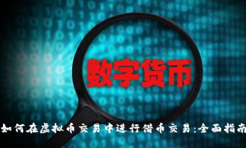 如何在虚拟币交易中进行借币交易：全面指南