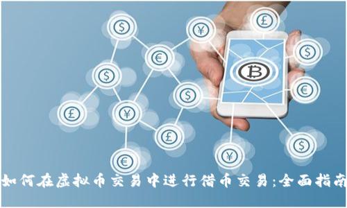 如何在虚拟币交易中进行借币交易：全面指南