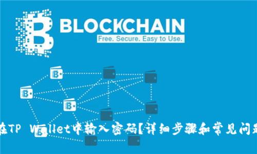 如何在TP Wallet中输入密码？详细步骤和常见问题解答