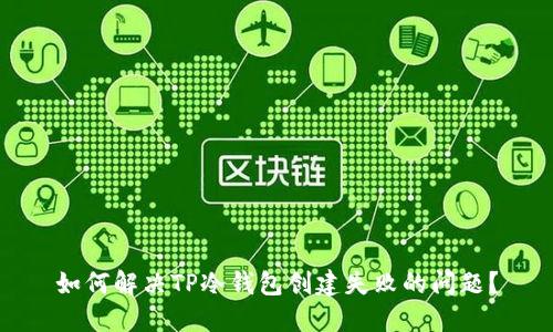 如何解决TP冷钱包创建失败的问题？