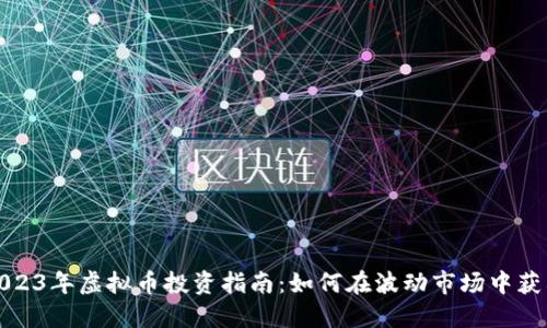 2023年虚拟币投资指南：如何在波动市场中获利