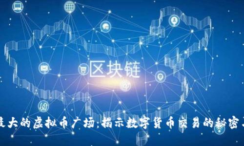 中国最大的虚拟币广场：揭示数字货币交易的秘密与潮流