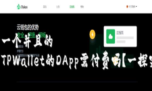 思考一个并且的  
入驻TPWallet的DApp需付费吗？一探究竟！